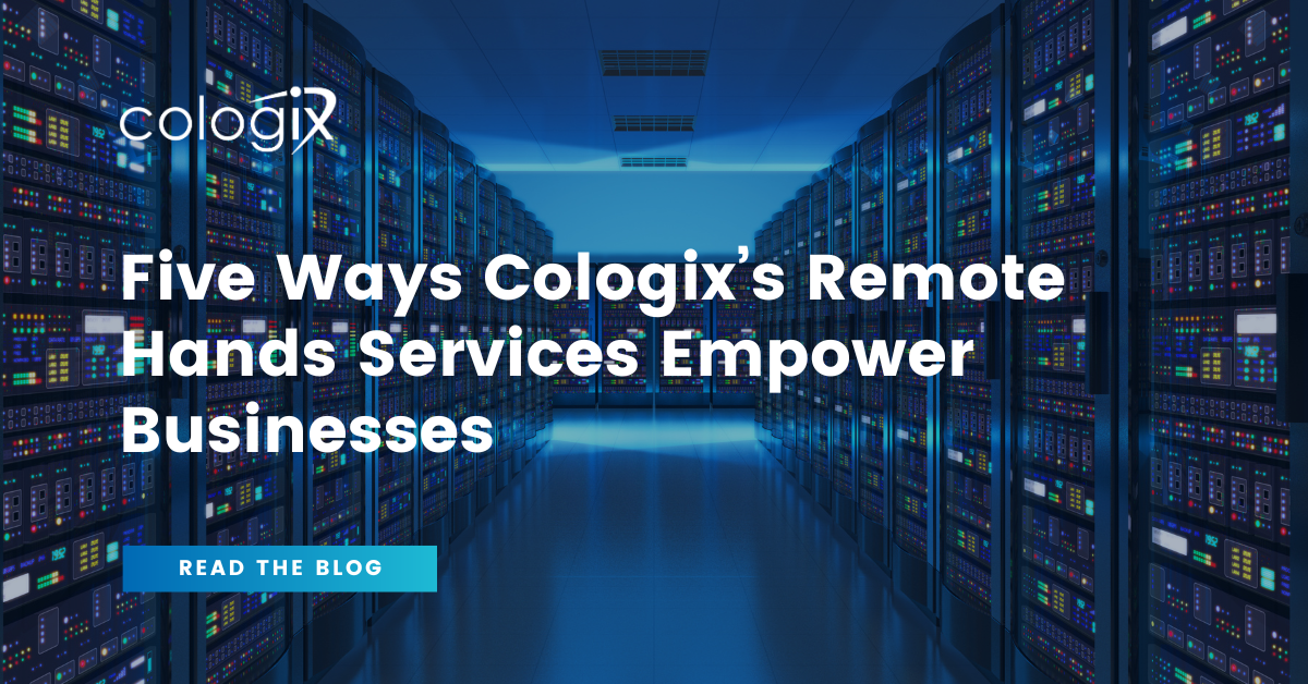 Five Ways Cologix’s Remote Hands Services Empower Businesses Cologix